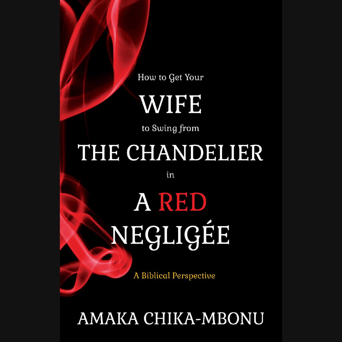 ‘How to Get Your Wife to Swing from the Chandelier in a Red Negligee’ by Amaka Chika Mbonu