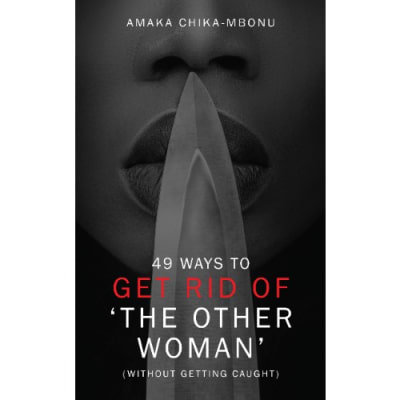 ’49 ways to get rid of the other woman without getting caught’ by Amaka Chika Mbonu