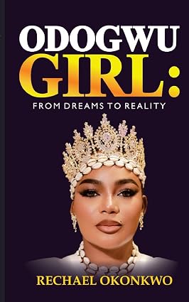 ‘Odogwu Girl: From Dreams To Reality’ by Rechael Okonkwo ‘Odogwu Girl: From Dreams To Reality’ by Rechael Okonkwo